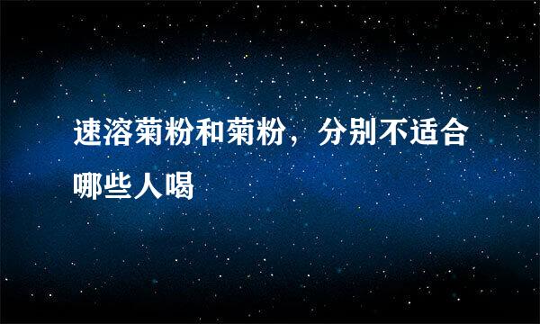 速溶菊粉和菊粉，分别不适合哪些人喝