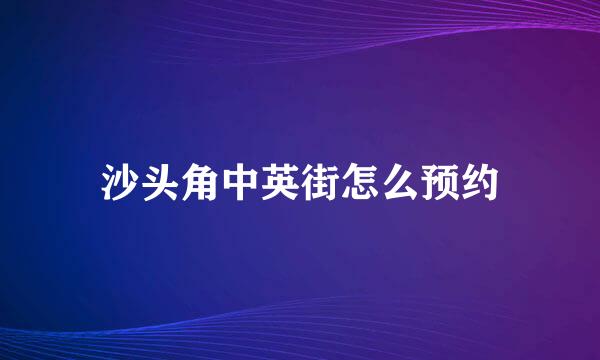 沙头角中英街怎么预约