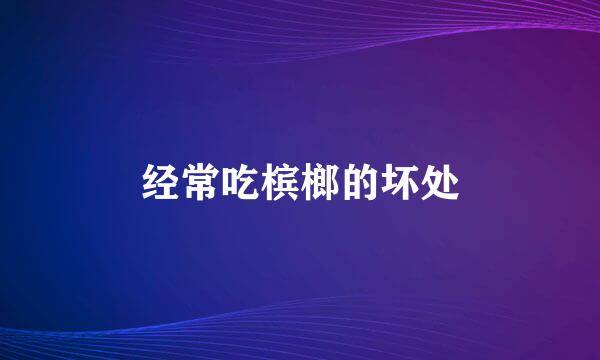 经常吃槟榔的坏处