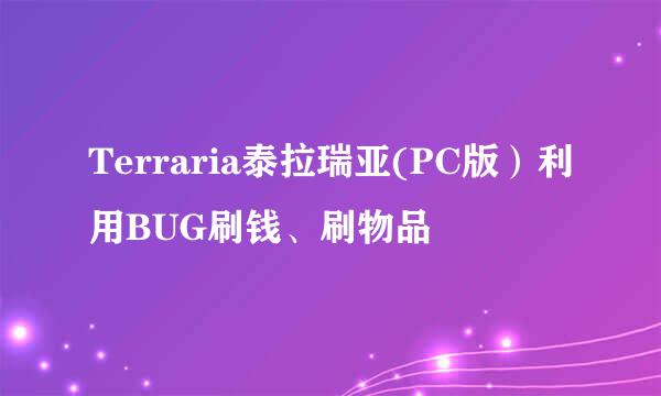 Terraria泰拉瑞亚(PC版）利用BUG刷钱、刷物品