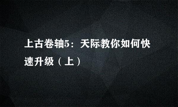 上古卷轴5：天际教你如何快速升级（上）
