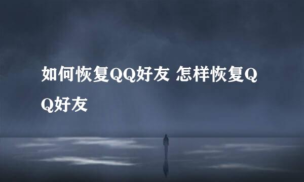 如何恢复QQ好友 怎样恢复QQ好友