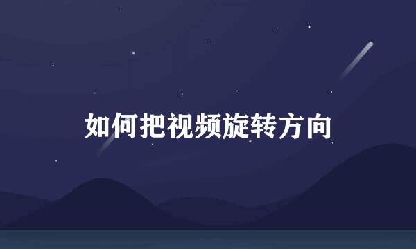 如何把视频旋转方向