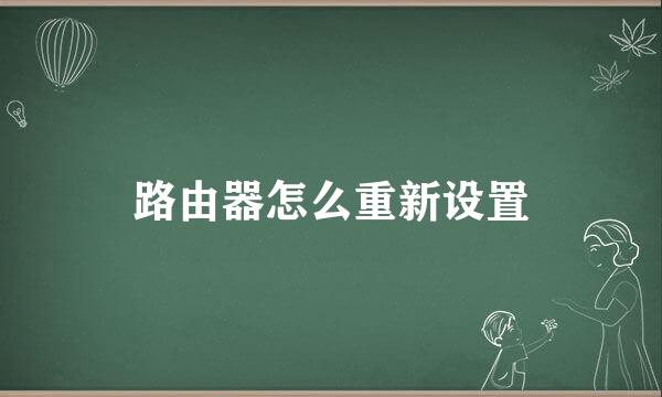 路由器怎么重新设置