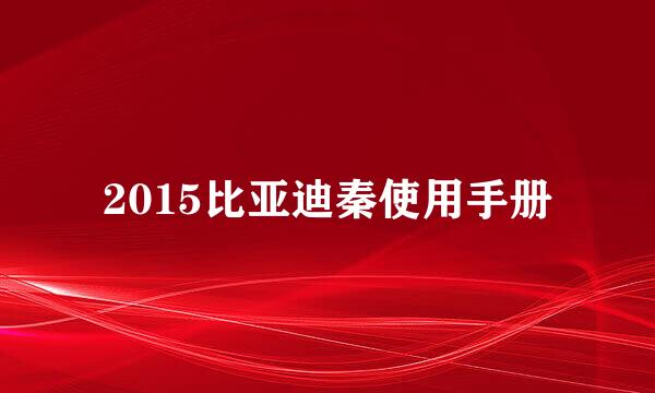 2015比亚迪秦使用手册