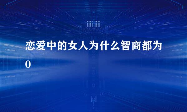 恋爱中的女人为什么智商都为0