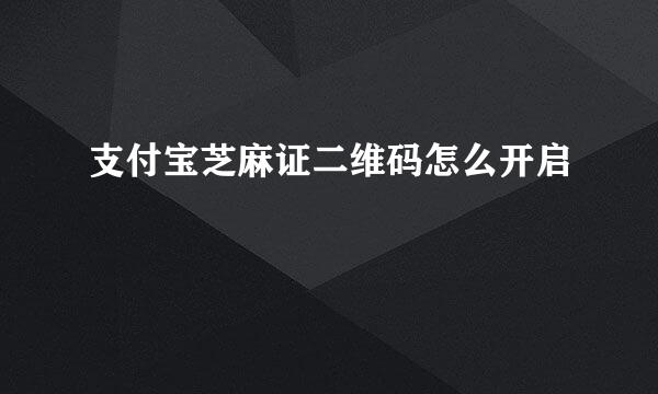 支付宝芝麻证二维码怎么开启
