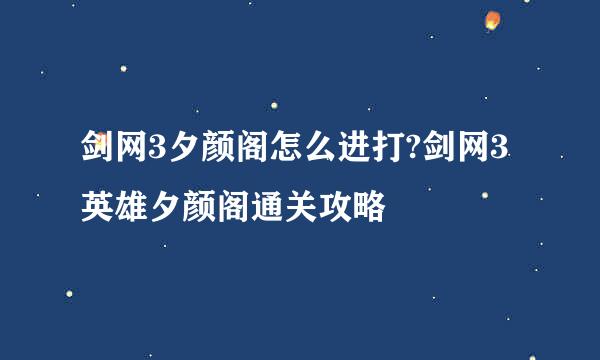 剑网3夕颜阁怎么进打?剑网3英雄夕颜阁通关攻略