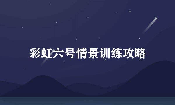 彩虹六号情景训练攻略