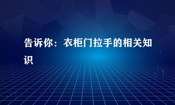 告诉你：衣柜门拉手的相关知识
