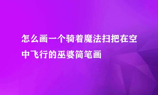 怎么画一个骑着魔法扫把在空中飞行的巫婆简笔画