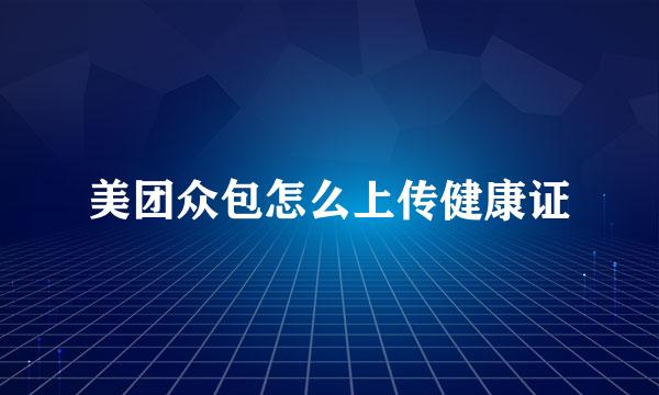 美团众包怎么上传健康证