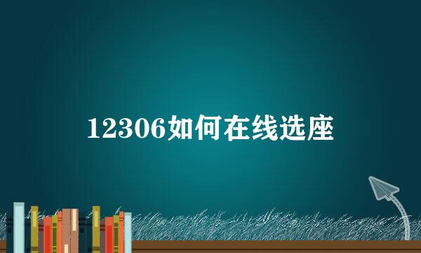 12306如何在线选座