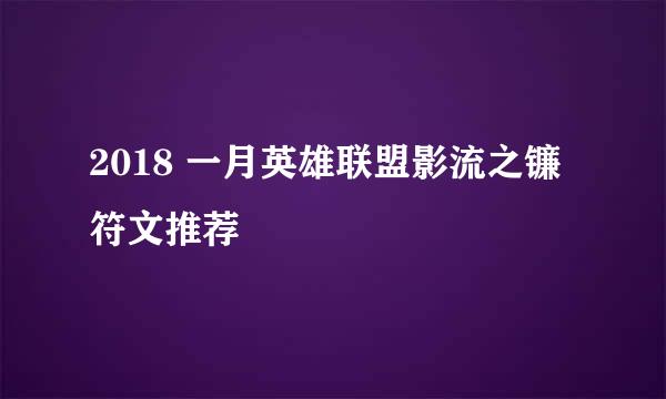2018 一月英雄联盟影流之镰符文推荐