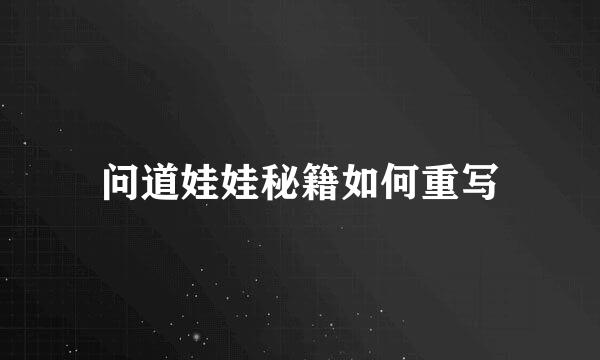 问道娃娃秘籍如何重写