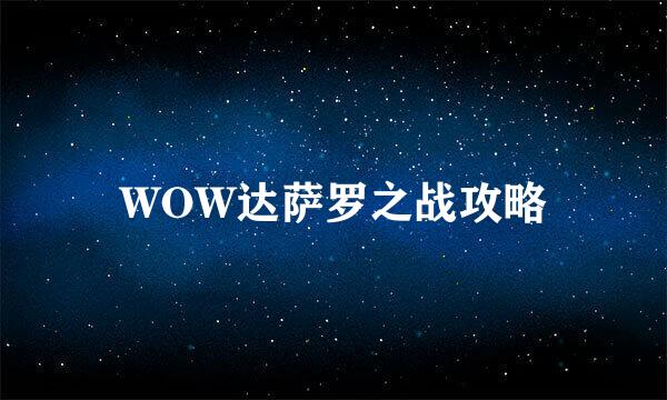 WOW达萨罗之战攻略