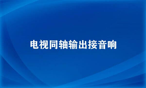 电视同轴输出接音响