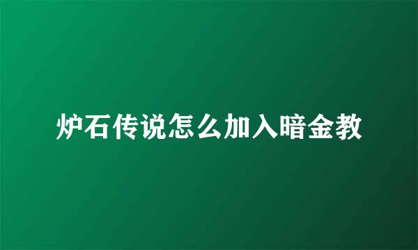 炉石传说怎么加入暗金教