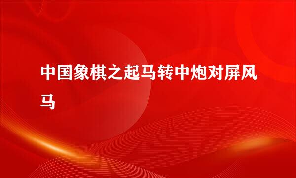 中国象棋之起马转中炮对屏风马