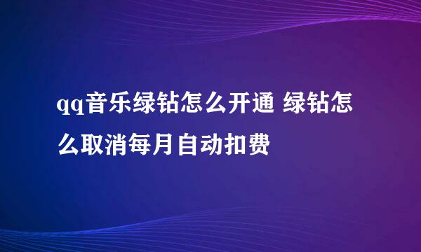 qq音乐绿钻怎么开通 绿钻怎么取消每月自动扣费