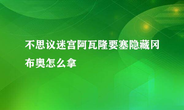 不思议迷宫阿瓦隆要塞隐藏冈布奥怎么拿