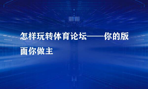 怎样玩转体育论坛——你的版面你做主