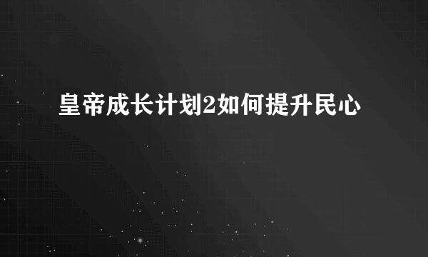 皇帝成长计划2如何提升民心