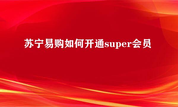 苏宁易购如何开通super会员