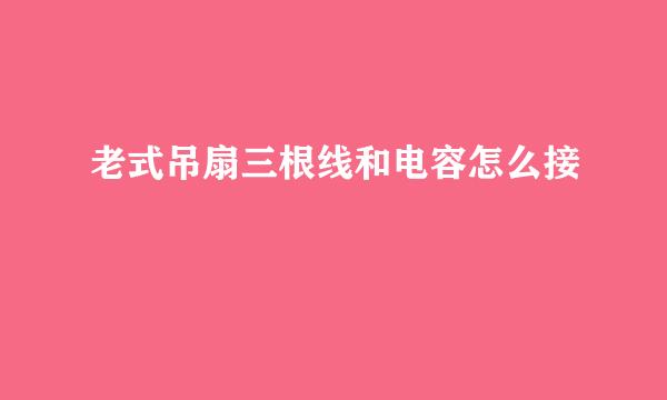老式吊扇三根线和电容怎么接