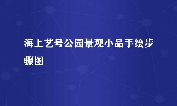 海上艺号公园景观小品手绘步骤图