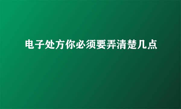 电子处方你必须要弄清楚几点