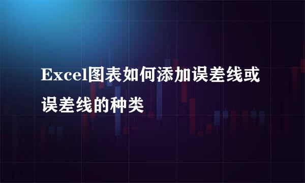 Excel图表如何添加误差线或误差线的种类