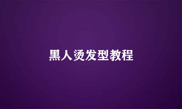黑人烫发型教程