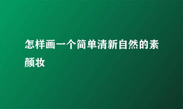 怎样画一个简单清新自然的素颜妆