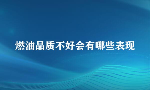 燃油品质不好会有哪些表现