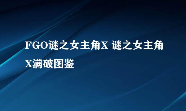 FGO谜之女主角X 谜之女主角X满破图鉴