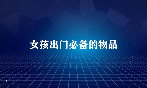 女孩出门必备的物品