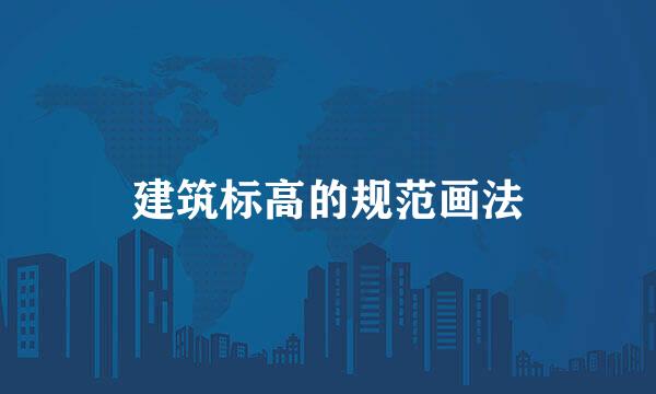 建筑标高的规范画法