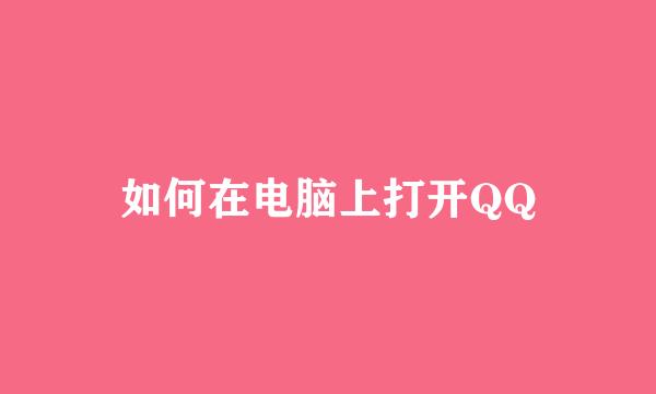 如何在电脑上打开QQ