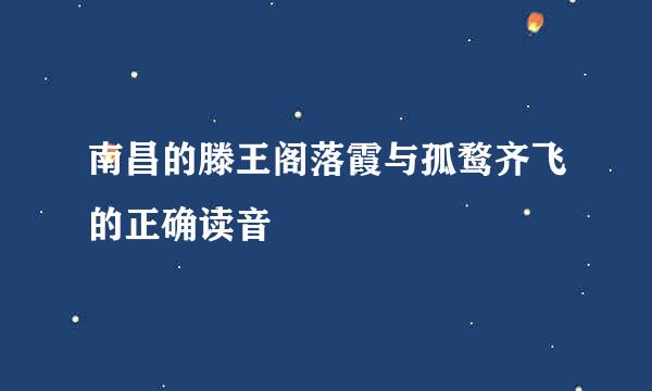 南昌的滕王阁落霞与孤鹜齐飞的正确读音