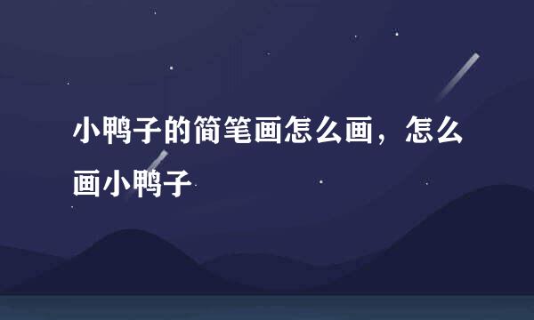 小鸭子的简笔画怎么画，怎么画小鸭子