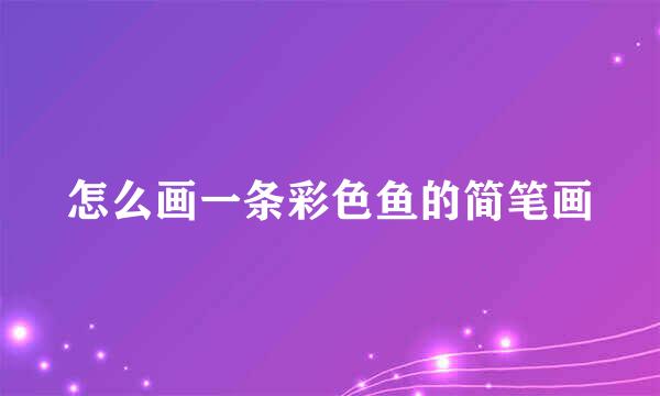 怎么画一条彩色鱼的简笔画