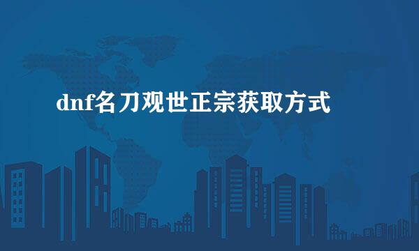 dnf名刀观世正宗获取方式