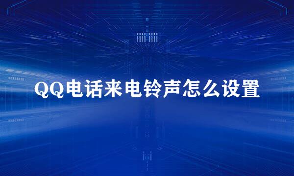 QQ电话来电铃声怎么设置