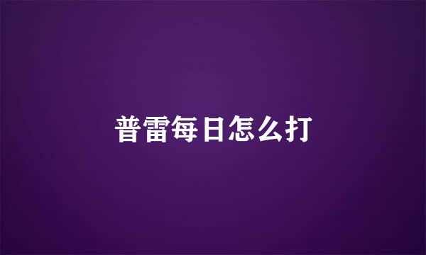 普雷每日怎么打