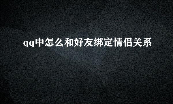 qq中怎么和好友绑定情侣关系
