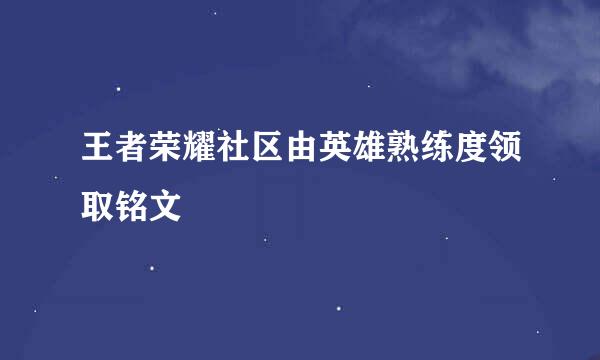 王者荣耀社区由英雄熟练度领取铭文