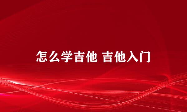 怎么学吉他 吉他入门