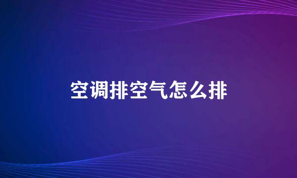 空调排空气怎么排