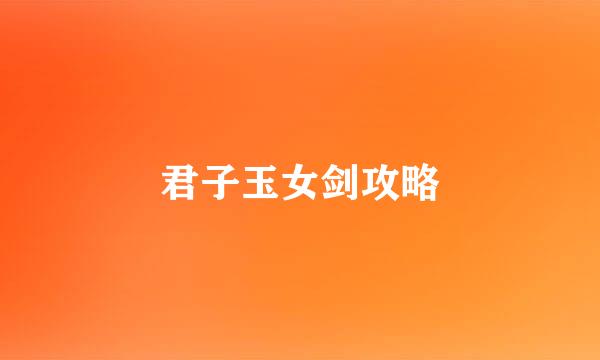君子玉女剑攻略